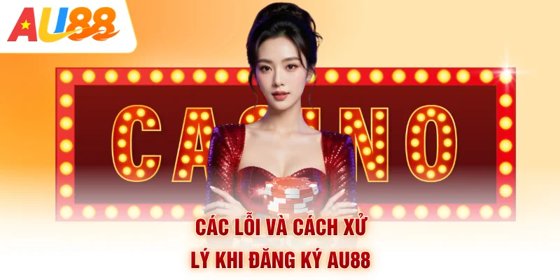 Các lỗi và cách xử lý khi đăng ký AU88