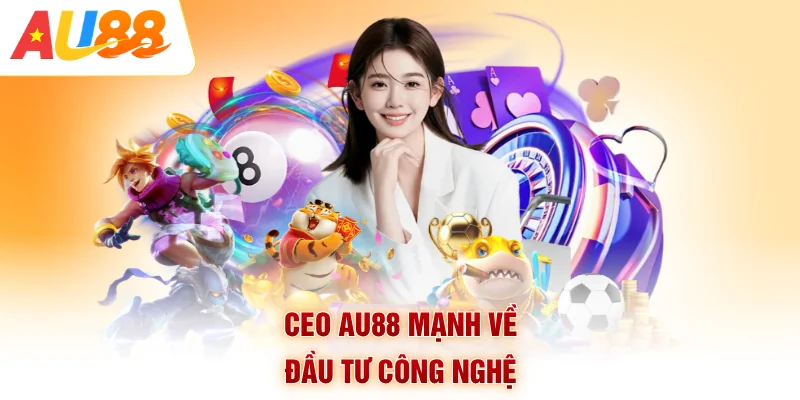 CEO AU88 mạnh về đầu tư công nghệ