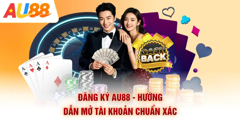 Đăng Ký AU88 - Hướng Dẫn Mở Tài Khoản Chuẩn Xác