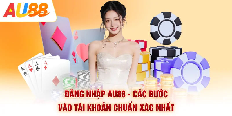 Đăng Nhập AU88 - Các Bước Vào Tài Khoản Chuẩn Xác Nhất