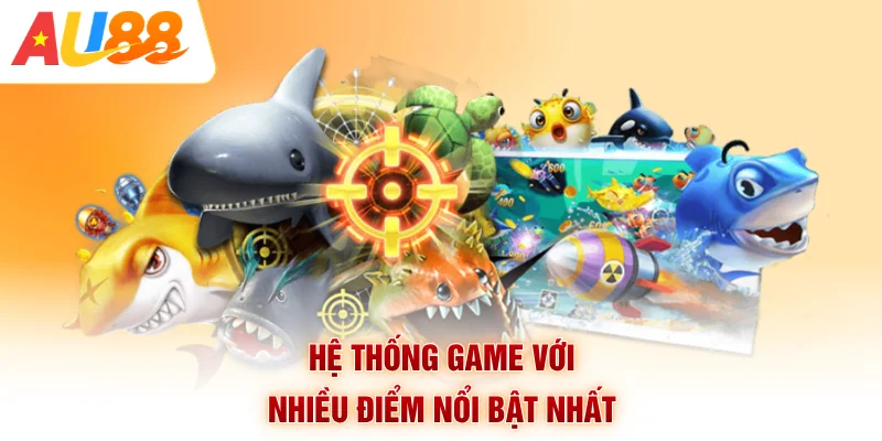 Hệ thống game với nhiều điểm nổi bật nhất