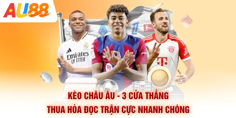 Kèo Châu Âu - 3 Cửa Thắng Thua Hòa Đọc Trận Cực Nhanh Chóng
