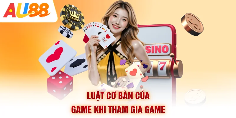 Luật cơ bản của game khi tham gia game