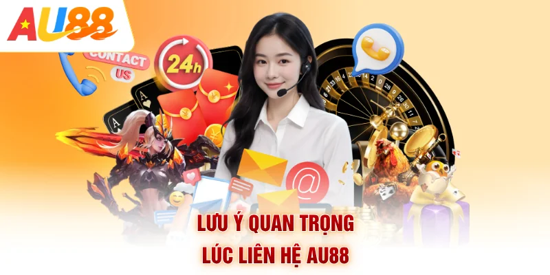 Lưu ý quan trọng lúc liên hệ AU88
