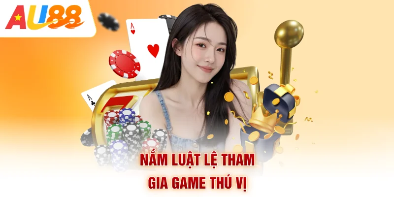Nắm luật lệ tham gia game thú vị