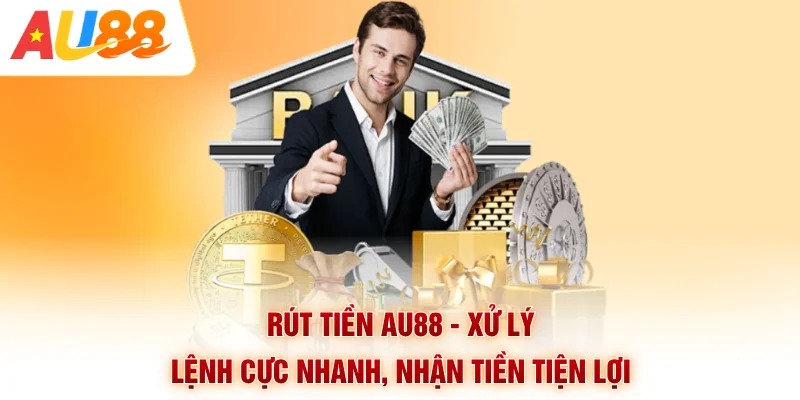 Rút Tiền Au88 - Xử Lý Lệnh Cực Nhanh, Nhận Tiền Tiện Lợi