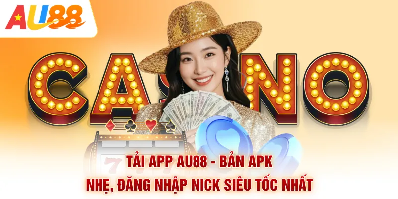 Tải App Au88 - Bản APK Nhẹ, Đăng Nhập Nick Siêu Tốc Nhất