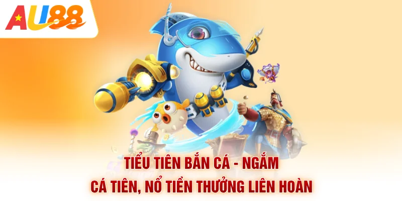 Tiểu Tiên Bắn Cá - Ngắm Cá Tiên, Nổ Tiền Thưởng Liên Hoàn