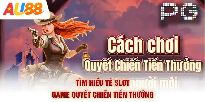 Tìm hiểu về slot game quyết chiến tiền thưởng