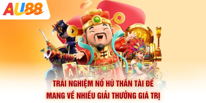 Trải nghiệm nổ hũ thần tài để mang về nhiều giải thưởng giá trị